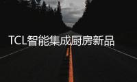 TCL智能集成厨房新品发布会
，烹饪Freestyle即将上线