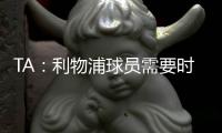 TA
：利物浦球员需要时间缓解悲痛，他们会为了若塔去争取胜利