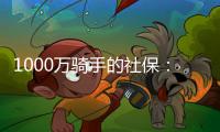 1000万骑手的社保
：谁来埋单
？