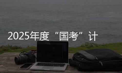 记者从国家公务员局了解到